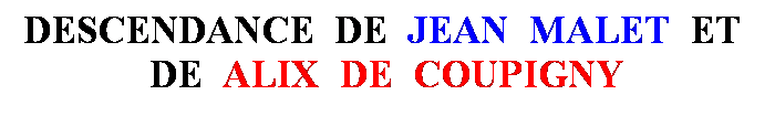 Zone de Texte: DESCENDANCE  DE  JEAN  MALET  ET  DE  ALIX  DE  COUPIGNY
